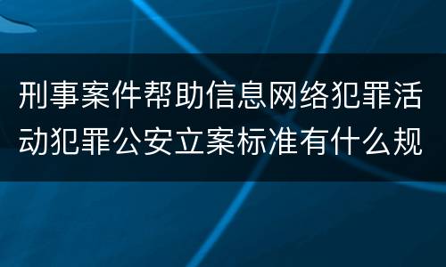 刑事案件帮助信息网络犯罪活动犯罪公安立案标准有什么规定