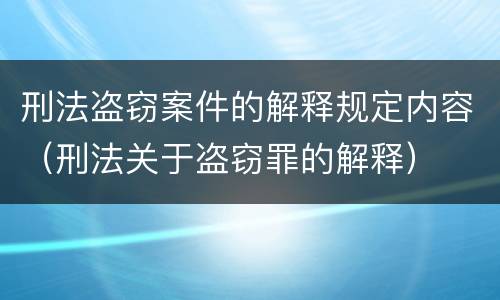 刑法盗窃案件的解释规定内容（刑法关于盗窃罪的解释）
