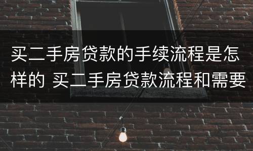 买二手房贷款的手续流程是怎样的 买二手房贷款流程和需要的手续?