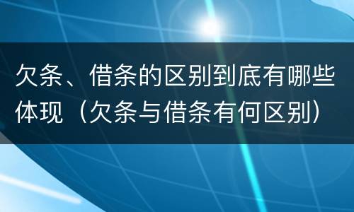 欠条、借条的区别到底有哪些体现（欠条与借条有何区别）