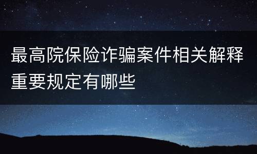 最高院保险诈骗案件相关解释重要规定有哪些