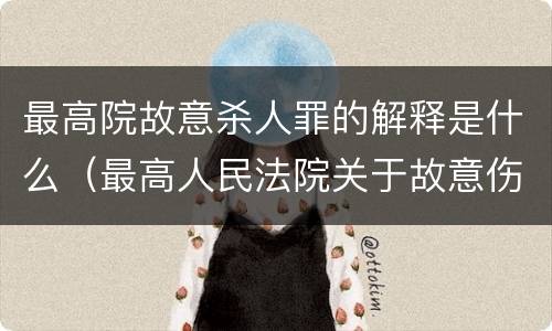 最高院故意杀人罪的解释是什么（最高人民法院关于故意伤害罪量刑规定）