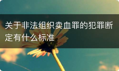 关于非法组织卖血罪的犯罪断定有什么标准