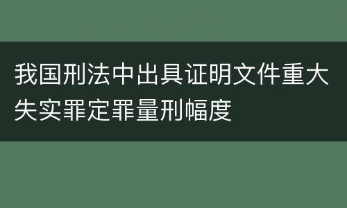 我国刑法中出具证明文件重大失实罪定罪量刑幅度