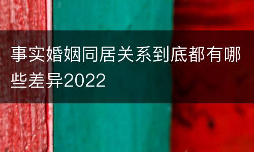 事实婚姻同居关系到底都有哪些差异2022