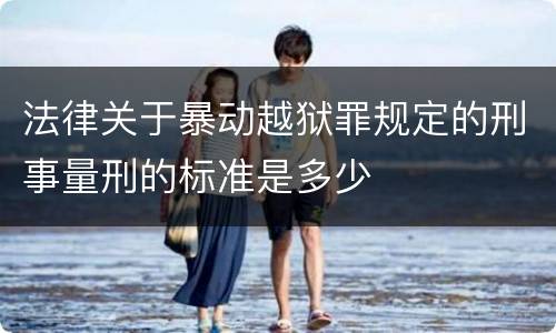 法律关于暴动越狱罪规定的刑事量刑的标准是多少