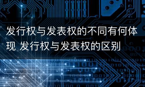 发行权与发表权的不同有何体现 发行权与发表权的区别