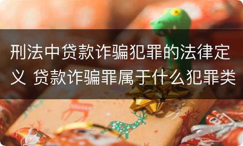 刑法中贷款诈骗犯罪的法律定义 贷款诈骗罪属于什么犯罪类型