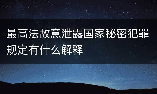 最高法故意泄露国家秘密犯罪规定有什么解释