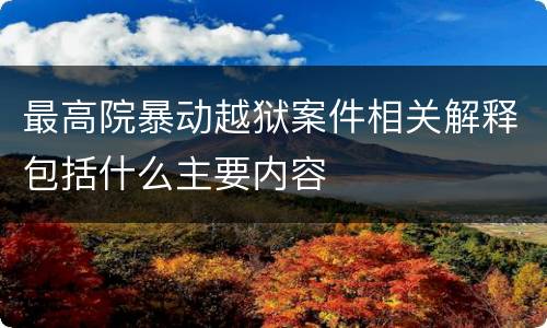 最高院暴动越狱案件相关解释包括什么主要内容
