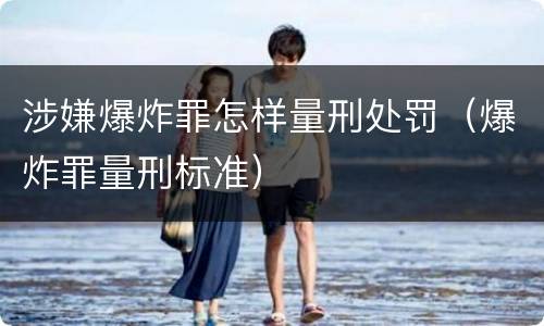 涉嫌爆炸罪怎样量刑处罚（爆炸罪量刑标准）