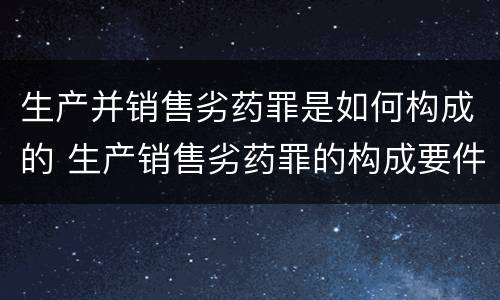 生产并销售劣药罪是如何构成的 生产销售劣药罪的构成要件