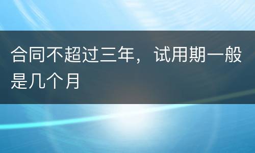 合同不超过三年，试用期一般是几个月