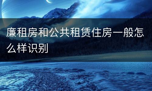 廉租房和公共租赁住房一般怎么样识别