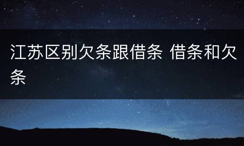 江苏区别欠条跟借条 借条和欠条