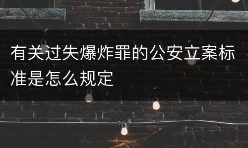 有关过失爆炸罪的公安立案标准是怎么规定