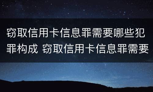 窃取信用卡信息罪需要哪些犯罪构成 窃取信用卡信息罪需要哪些犯罪构成要件