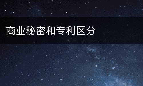 商业秘密和专利区分