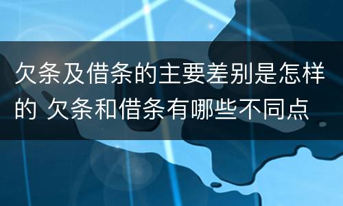 欠条及借条的主要差别是怎样的 欠条和借条有哪些不同点