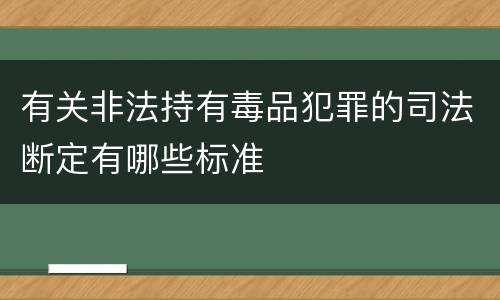 有关非法持有毒品犯罪的司法断定有哪些标准