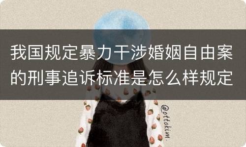 我国规定暴力干涉婚姻自由案的刑事追诉标准是怎么样规定