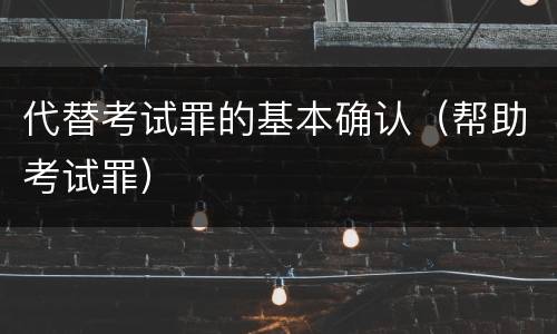 代替考试罪的基本确认（帮助考试罪）