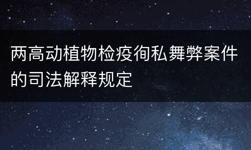 两高动植物检疫徇私舞弊案件的司法解释规定