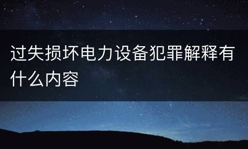 过失损坏电力设备犯罪解释有什么内容