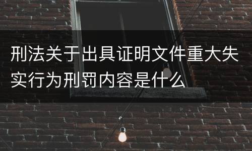 刑法关于出具证明文件重大失实行为刑罚内容是什么
