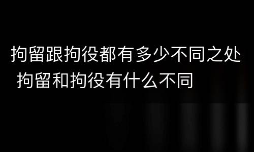 拘留跟拘役都有多少不同之处 拘留和拘役有什么不同