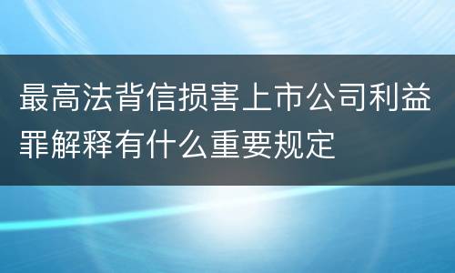 最高法背信损害上市公司利益罪解释有什么重要规定