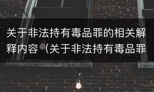 关于非法持有毒品罪的相关解释内容（关于非法持有毒品罪的相关解释内容是）
