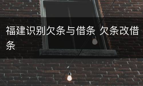 福建识别欠条与借条 欠条改借条