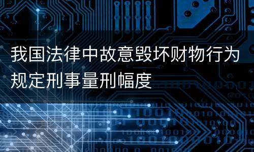 我国法律中故意毁坏财物行为规定刑事量刑幅度