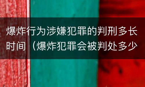 爆炸行为涉嫌犯罪的判刑多长时间（爆炸犯罪会被判处多少年）
