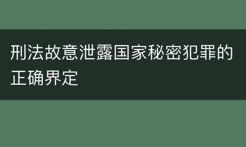 刑法故意泄露国家秘密犯罪的正确界定