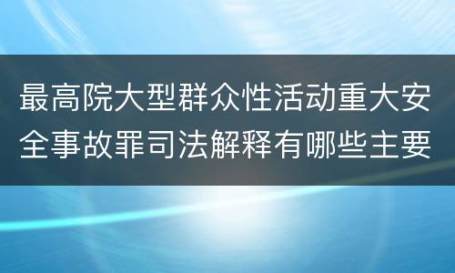 最高院大型群众性活动重大安全事故罪司法解释有哪些主要内容