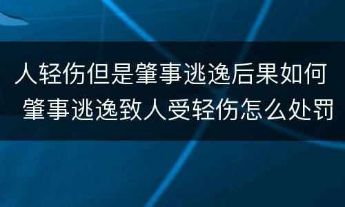 人轻伤但是肇事逃逸后果如何 肇事逃逸致人受轻伤怎么处罚