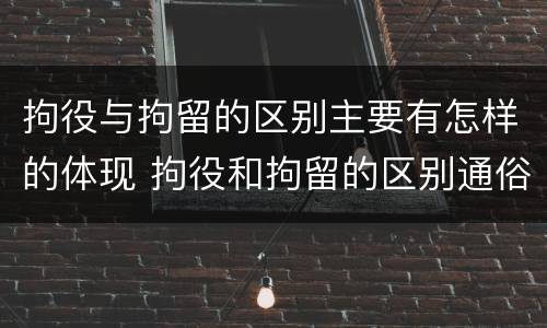 拘役与拘留的区别主要有怎样的体现 拘役和拘留的区别通俗说法