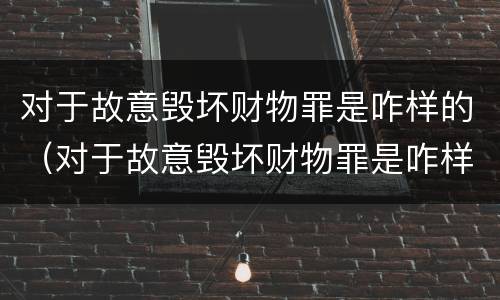 对于故意毁坏财物罪是咋样的（对于故意毁坏财物罪是咋样的处理）