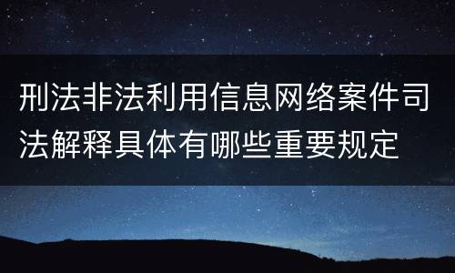 刑法非法利用信息网络案件司法解释具体有哪些重要规定