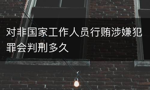 对非国家工作人员行贿涉嫌犯罪会判刑多久