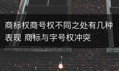 商标权商号权不同之处有几种表现 商标与字号权冲突