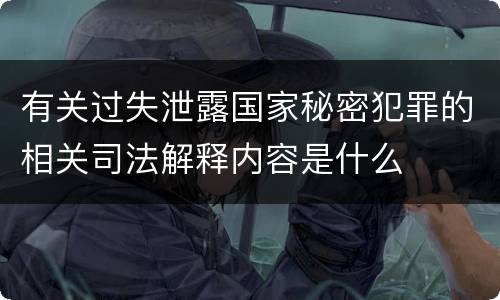 有关过失泄露国家秘密犯罪的相关司法解释内容是什么