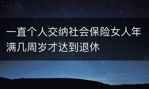 一直个人交纳社会保险女人年满几周岁才达到退休