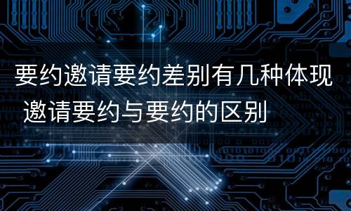 要约邀请要约差别有几种体现 邀请要约与要约的区别