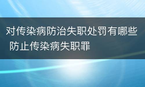 对传染病防治失职处罚有哪些 防止传染病失职罪