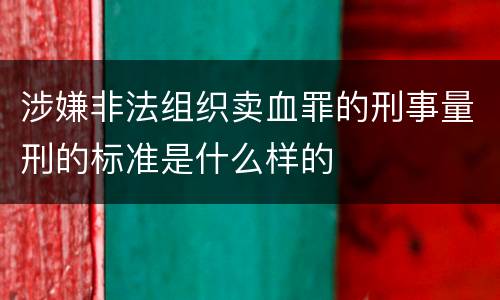 涉嫌非法组织卖血罪的刑事量刑的标准是什么样的