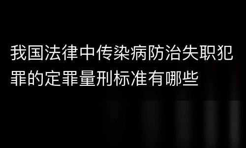我国法律中传染病防治失职犯罪的定罪量刑标准有哪些