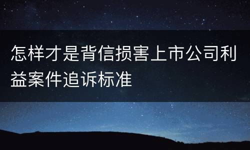 怎样才是背信损害上市公司利益案件追诉标准